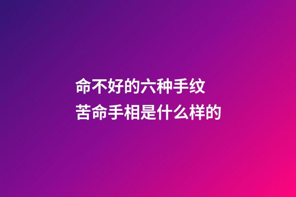 命不好的六种手纹  苦命手相是什么样的